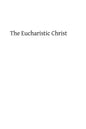 The Eucharistic Christ: Reflections and Considerations on the Blessed Sacrament - Paperback