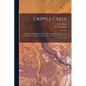 Cripple Creek: A Standard Handbook Of The Mines And Mining Companies Of America's Greatest Gold Comp, And Other Mining Camps Of Colorado, U.s.a - Paperback