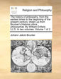The history of philosophy, from the earliest times to the beginning of the present century; drawn up from Brucker's Historia critica philosophiæ. By W - Paperback