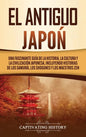 El Antiguo Japón: Una Fascinante Guía de la Historia, la Cultura y la Civilización Japonesa, Incluyendo Historias de los Samurái, los Sh - Hardcover
