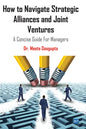 How to Navigate Strategic Alliances and Joint Ventures: A Concise Guide For Managers - Paperback