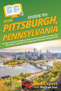 HowExpert Guide to Pittsburgh, Pennsylvania: 101 Tips to Learn the History, Discover the Best Places to Visit, Eat Great Food, and Have Fun Exploring - Paperback