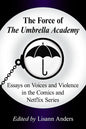 The Force of the Umbrella Academy: Essays on Voices and Violence in the Comics and Netflix Series - Paperback