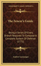 The Fencer's Guide: Being A Series Of Every Branch Required To Compose A Complete System Of Defense (1771) - Hardcover
