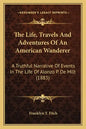 The Life, Travels And Adventures Of An American Wanderer: A Truthful Narrative Of Events In The Life Of Alonzo P. De Milt (1883) - Paperback