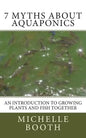 7 Myths About Aquaponics: An introduction to growing plants and fish together - Paperback