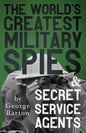 The World's Greatest Military Spies and Secret Service Agents: With the Introductory Chapter 'The Ethos of the Spy' - Paperback
