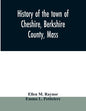 History of the town of Cheshire, Berkshire County, Mass. - Paperback