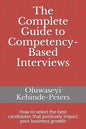 The Complete Guide to Competency-Based Interviews: How to select the best candidates that positively impact your business growth - Paperback