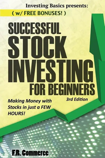 Stock Investing Successfully for Beginners: (w/ FREE BONUSES) Making Money with Stocks in just a FEW HOURS! - Paperback
