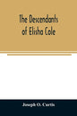 The descendants of Elisha Cole: who came from Cape Cod to what is now Putnam County, New York about 1745 - Paperback