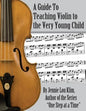 A Guide to Teaching Violin to the Very Young Child: An Alternate Approach - Paperback