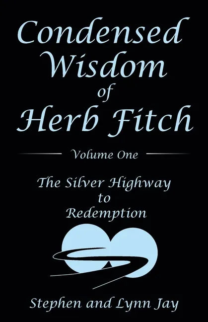 Condensed Wisdom of Herb Fitch Volume One: The Silver Highway to Redemption - Paperback