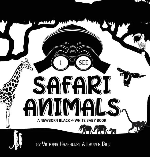 I See Safari Animals: A Newborn Black & White Baby Book (High-Contrast Design & Patterns) (Giraffe, Elephant, Lion, Tiger, Monkey, Zebra, an - Hardcover