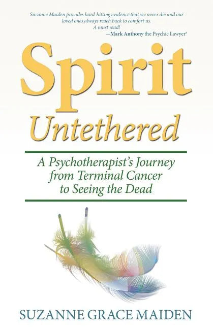 Spirit Untethered: A Psychotherapist's Journey from Terminal Cancer to Seeing the Dead - Paperback