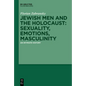 Jewish Men and the Holocaust: Sexuality, Emotions, Masculinity: An Intimate History - Hardcover