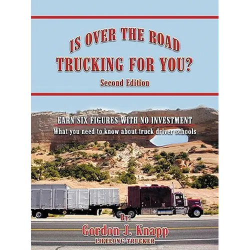 Is Over the Road Trucking for You? Second Edition: EARN SIX FIGURES WITH NO INVESTMENT What you need to know about truck driver schools - Paperback