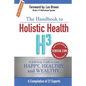 The Handbook to Holistic Health H3: A Self-help Guide to Live Happy, Healthy and Wealthy. - Paperback