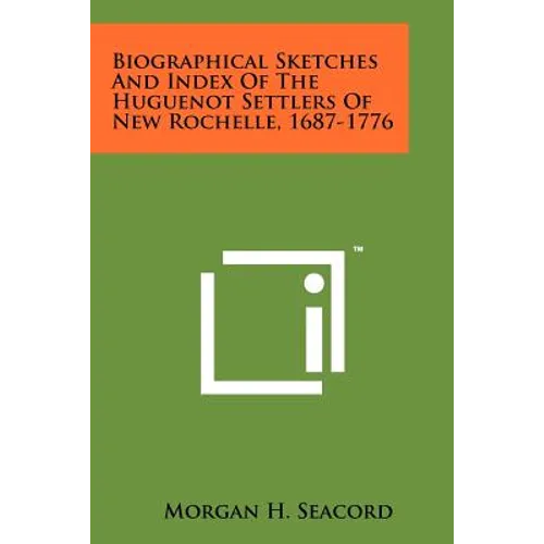 Biographical Sketches And Index Of The Huguenot Settlers Of New Rochelle, 1687-1776 - Paperback