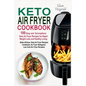 Keto Air Fryer Cookbook: 100 Easy and Scrumptious Keto Air Fryer Recipes for Rapid Weight Loss and Healthy Living (Keto Airfryer, Keto Air Frye - Paperback