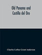 Old Panama And Castilla Del Oro; A Narrative History Of The Discovery, Conquest, And Settlement By The Spaniards Of Panama, Darien, Veragua, Santo Dom - Paperback