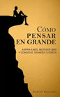 Cómo pensar en grande: Aspira a más, motívate más, y consigue grandes logros - Paperback