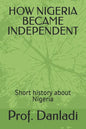 How Nigeria Became Independent: Short history about Nigeria - Paperback