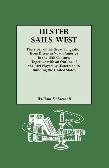 Ulster Sails West. the Story of the Great Emigration from Ulster to North America in the 18th Century, Together with an Outline of the Part Played by - Paperback