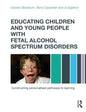 Educating Children and Young People with Fetal Alcohol Spectrum Disorders: Constructing Personalised Pathways to Learning - Paperback