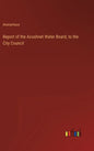 Report of the Acushnet Water Board, to the City Council - Hardcover