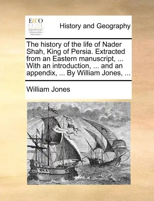 The History of the Life of Nader Shah, King of Persia. Extracted from an Eastern Manuscript, ... with an Introduction, ... and an Appendix, ... by Wil - Paperback