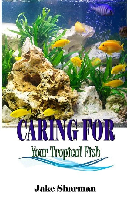 Caring for your Tropical Fish: All you have to know to care for tropical fish for beginners - Paperback