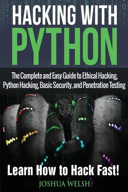 Hacking With Python: The Complete and Easy Guide to Ethical Hacking, Python Hacking, Basic Security, and Penetration Testing - Learn How to Hack Fast! - Paperback
