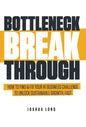 Bottleneck Breakthrough: How To Find & Fix Your #1 Business Challenge To Unlock Sustainable Growth, Fast - Hardcover