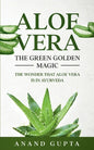 Aloe Vera: The Green Golden Magic: The Wonder that Aloe Vera is in Ayurveda - Paperback