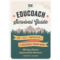 The EduCoach Survival Guide: Tips. Tools. Inspiration. And an occasional escape hatch. - Paperback