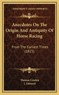 Anecdotes On The Origin And Antiquity Of Horse Racing: From The Earliest Times (1825) - Hardcover