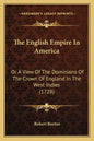 The English Empire In America: Or A View Of The Dominions Of The Crown Of England In The West Indies (1728) - Paperback