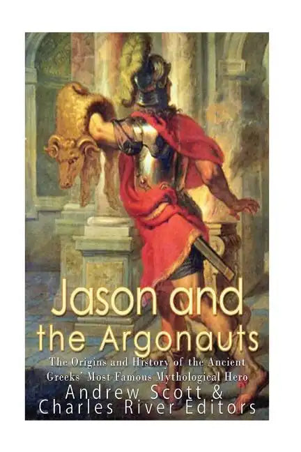 Jason and the Argonauts: The Origins and History of the Ancient Greeks' Most Famous Mythological Hero - Paperback