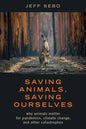 Saving Animals, Saving Ourselves: Why Animals Matter for Pandemics, Climate Change, and Other Catastrophes - Hardcover
