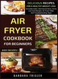 Air Fryer Cookbook For Beginners: Delicious Recipes For A Healthy Weight Loss (Includes Index, Nutritional Facts, Some Low Carb Recipes, Air Fryer FAQ - Hardcover