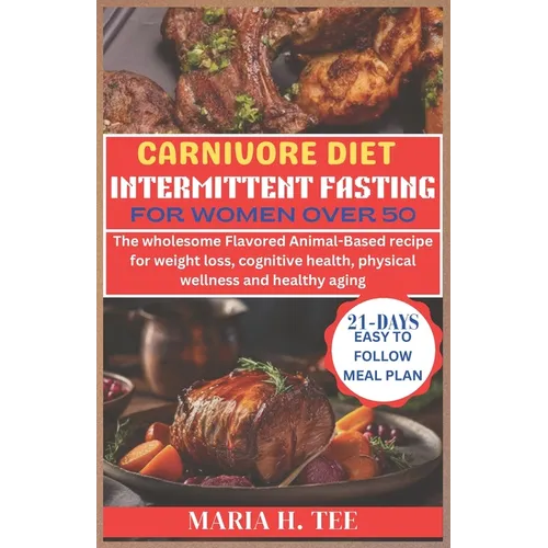 Carnivore Diet Intermittent Fasting for Women Over 50: The wholesome Flavored Animal-Based recipe for weight loss, cognitive health, physical wellness - Paperback