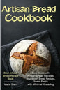 Artisan Bread Cookbook: Easy Guide with Artisan Bread Recipes, Sourdough Bread Recipes, Sweet Pastry with Minimal Kneading - Best Artisan Brea - Paperback