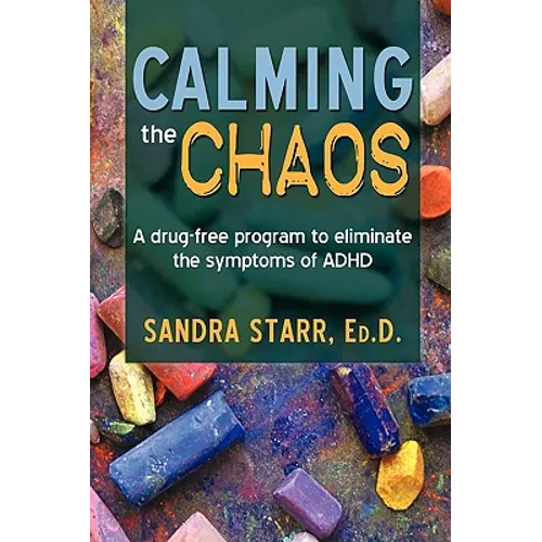 Calming the Chaos: A Drug-Free Program to Eliminate the Symptoms of ADHD - Paperback