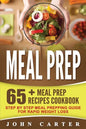 Meal Prep: 65+ Meal Prep Recipes Cookbook - Step By Step Meal Prepping Guide for Rapid Weight Loss - Paperback