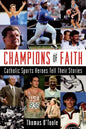 Champions of Faith: Catholic Sports Heroes Tell Their Stories - Paperback