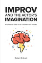 Improv and the Actor's Imagination: An Essential Guide to Get Yourself Into Trouble - Paperback