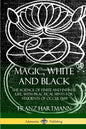Magic, White and Black: The Science of Finite and Infinite Life, with Practical Hints for Students of Occultism - Paperback
