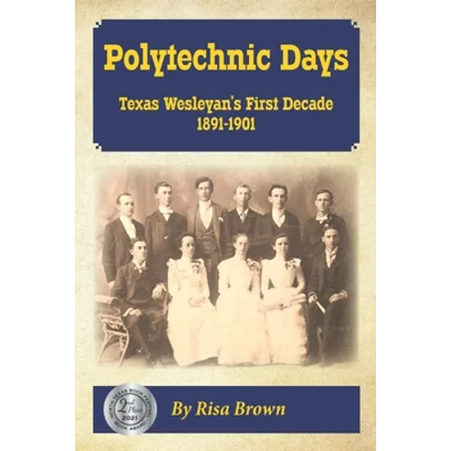Polytechnic Days: Texas Wesleyan's First Decade 1891-1901 - Paperback