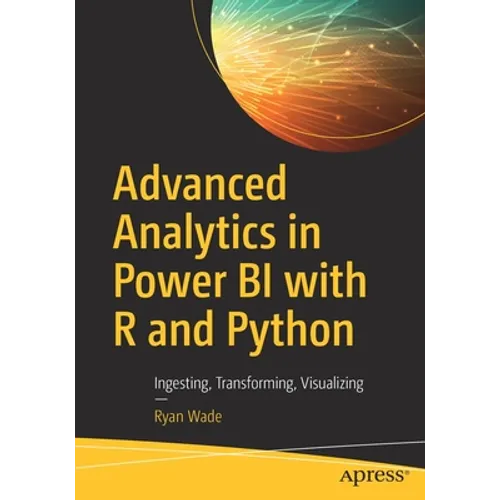 Advanced Analytics in Power Bi with R and Python: Ingesting, Transforming, Visualizing - Paperback